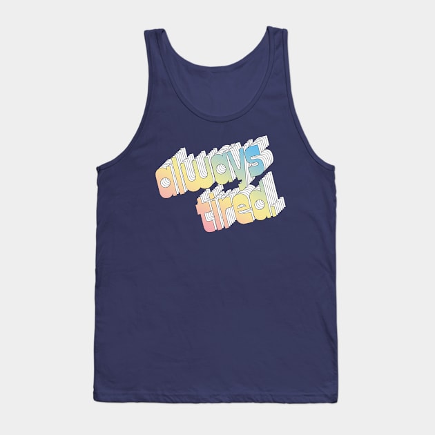 Always Tired / Typography Design Tank Top by DankFutura